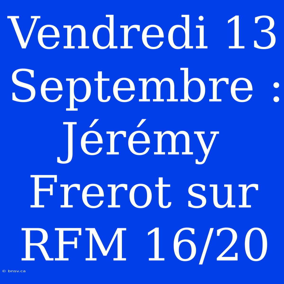 Vendredi 13 Septembre : Jérémy Frerot Sur RFM 16/20