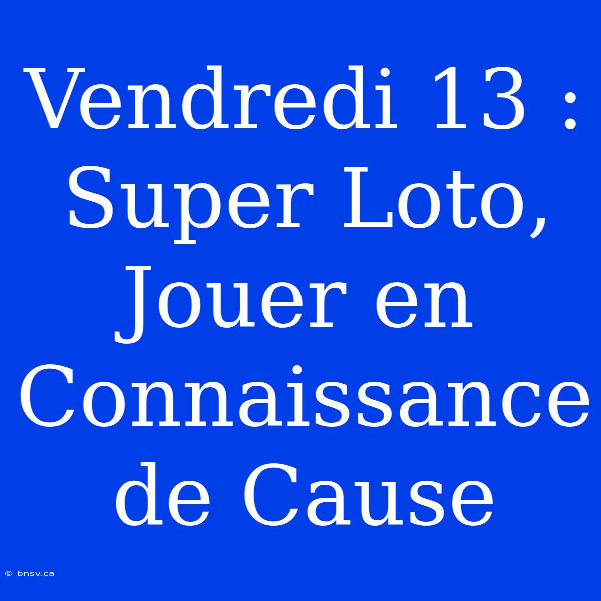 Vendredi 13 : Super Loto, Jouer En Connaissance De Cause