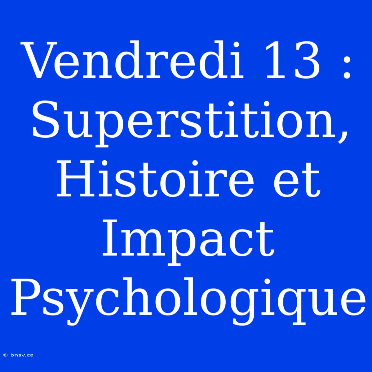 Vendredi 13 : Superstition, Histoire Et Impact Psychologique