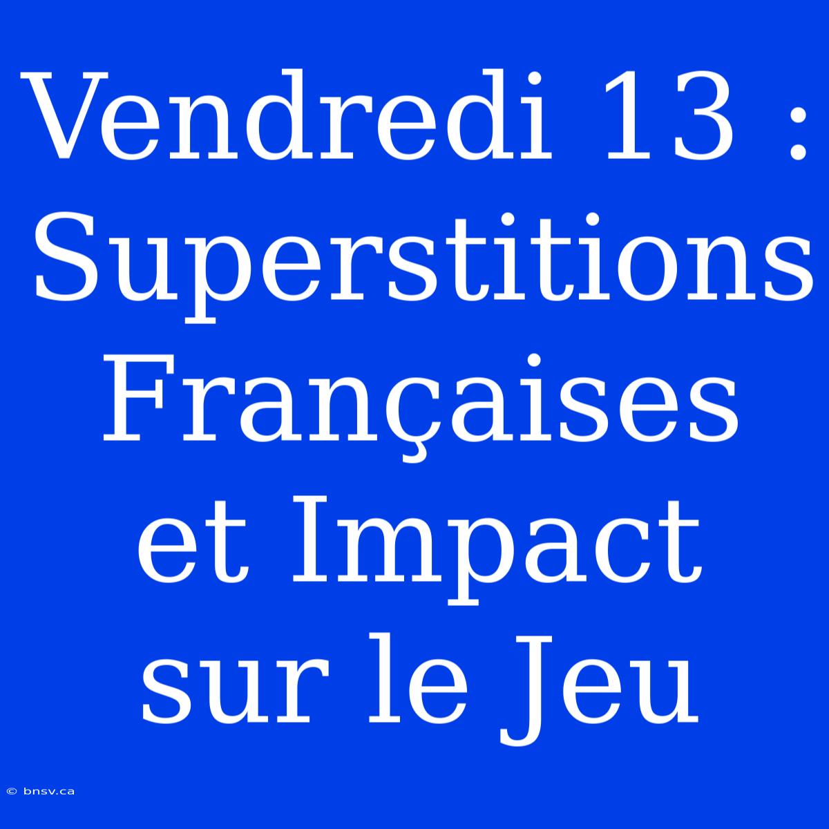 Vendredi 13 : Superstitions Françaises Et Impact Sur Le Jeu