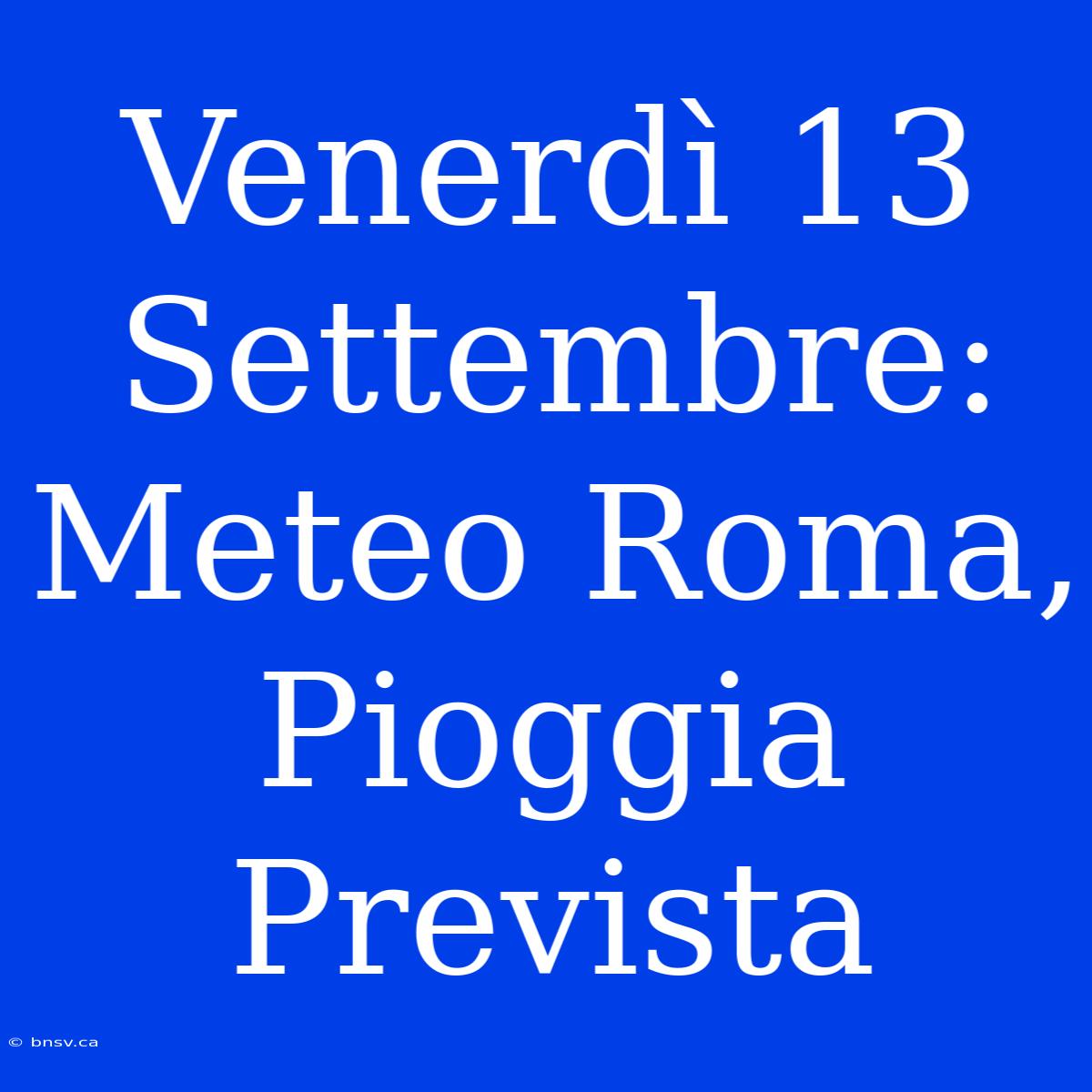 Venerdì 13 Settembre: Meteo Roma, Pioggia Prevista