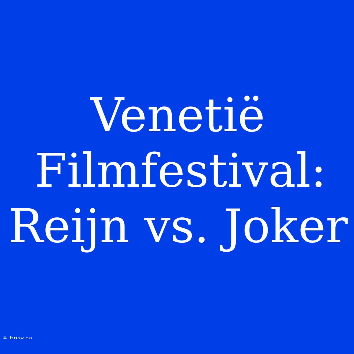 Venetië Filmfestival: Reijn Vs. Joker