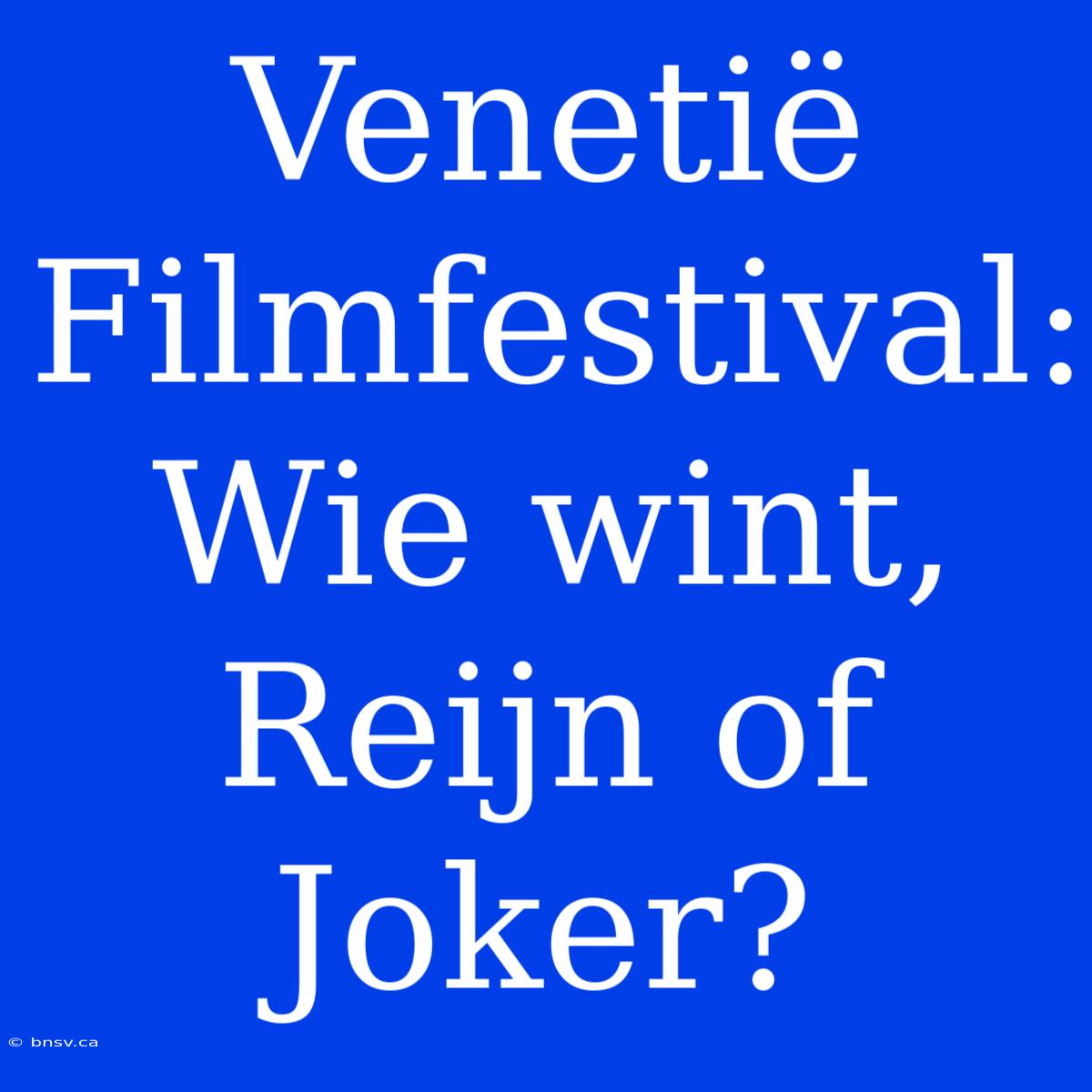 Venetië Filmfestival: Wie Wint, Reijn Of Joker?