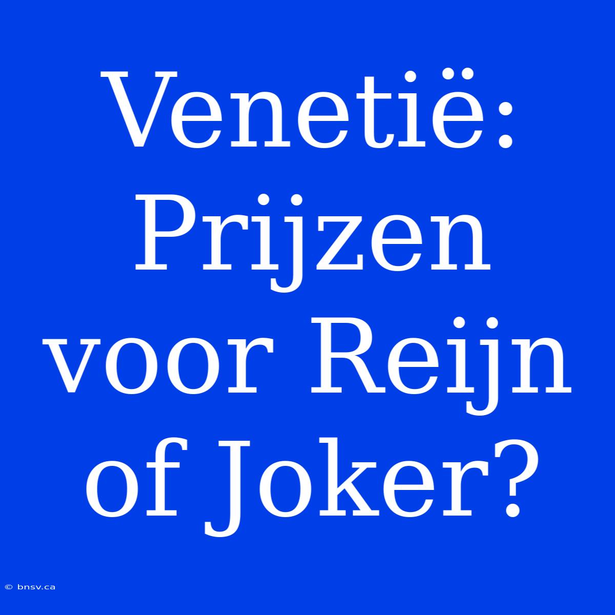 Venetië: Prijzen Voor Reijn Of Joker?