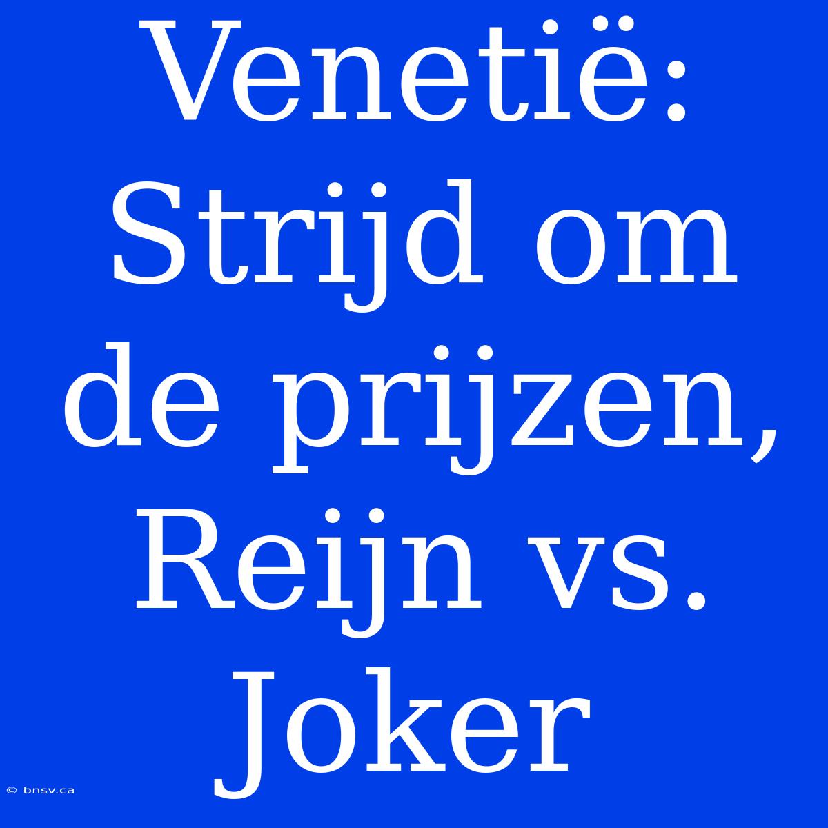 Venetië: Strijd Om De Prijzen, Reijn Vs. Joker