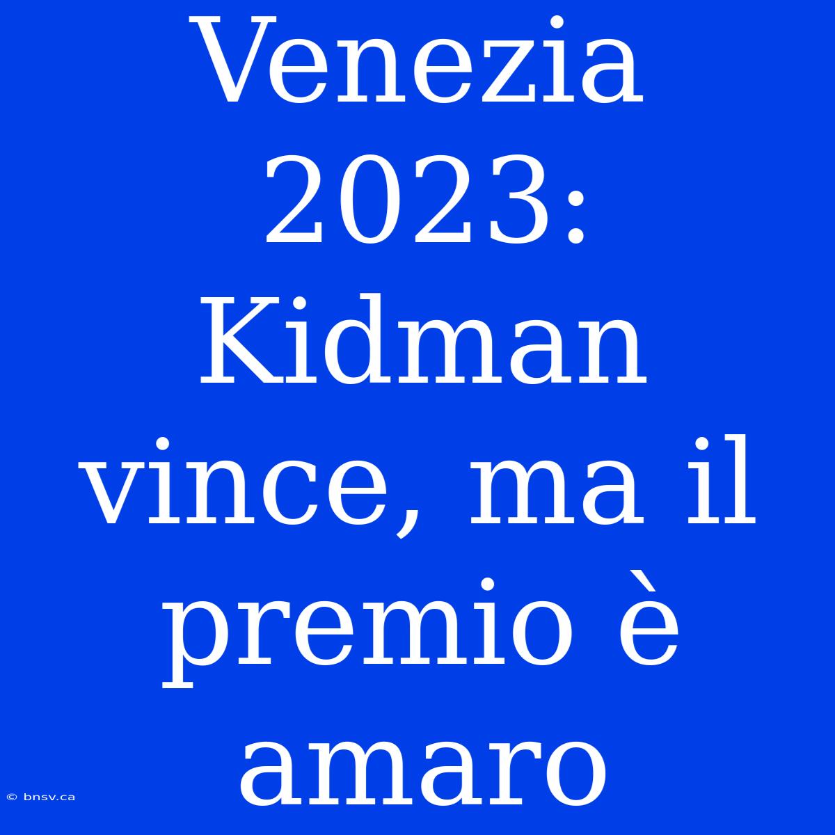 Venezia 2023: Kidman Vince, Ma Il Premio È Amaro