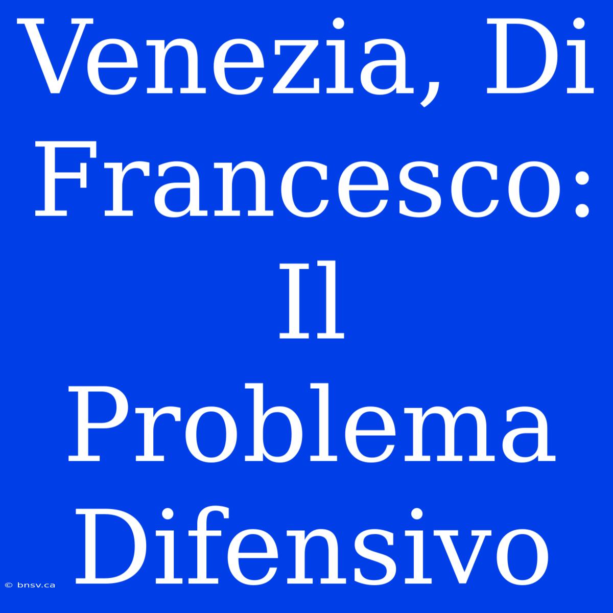 Venezia, Di Francesco: Il Problema Difensivo