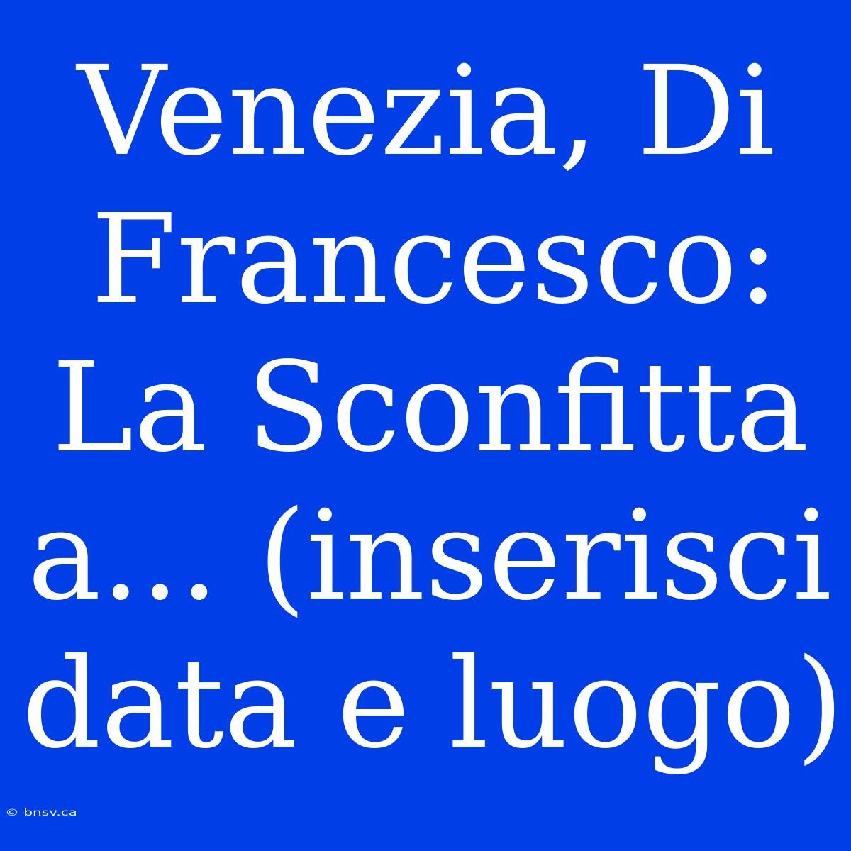 Venezia, Di Francesco: La Sconfitta A... (inserisci Data E Luogo)