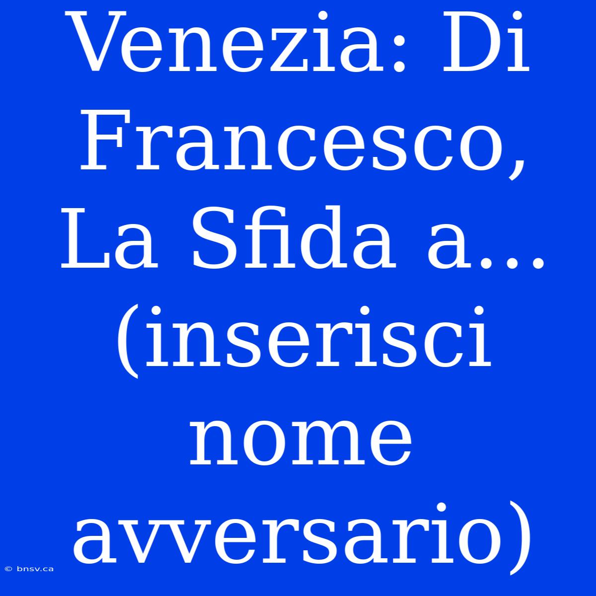 Venezia: Di Francesco, La Sfida A... (inserisci Nome Avversario)