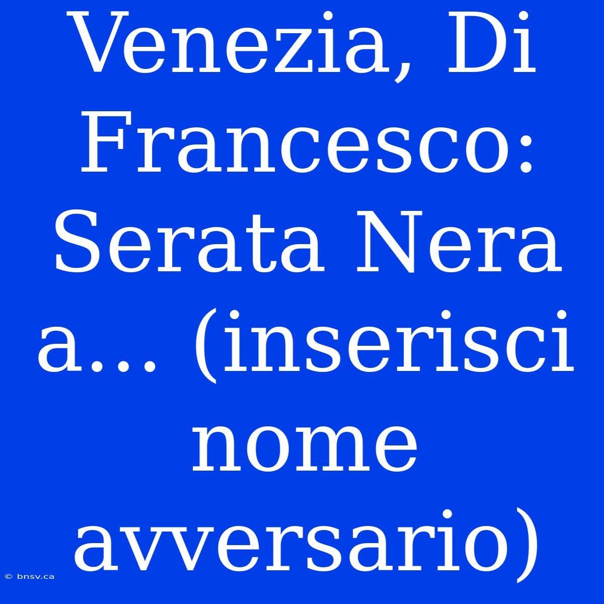 Venezia, Di Francesco: Serata Nera A... (inserisci Nome Avversario)