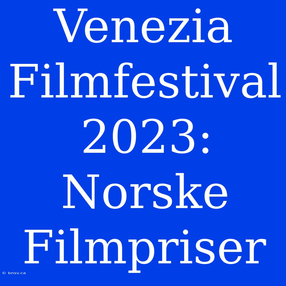 Venezia Filmfestival 2023: Norske Filmpriser