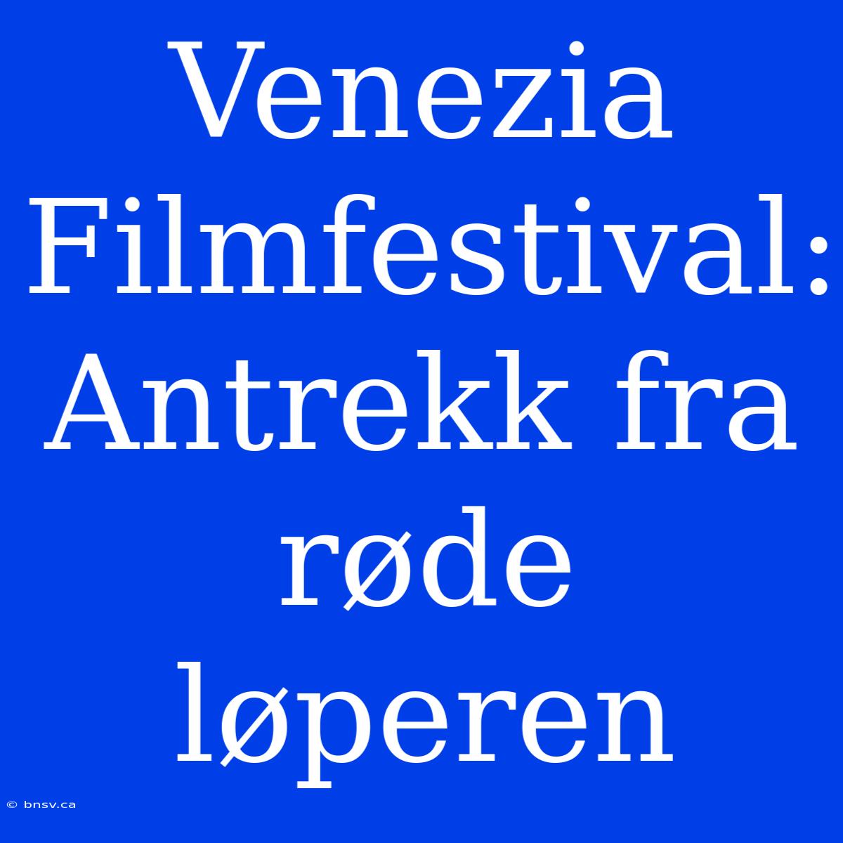 Venezia Filmfestival: Antrekk Fra Røde Løperen