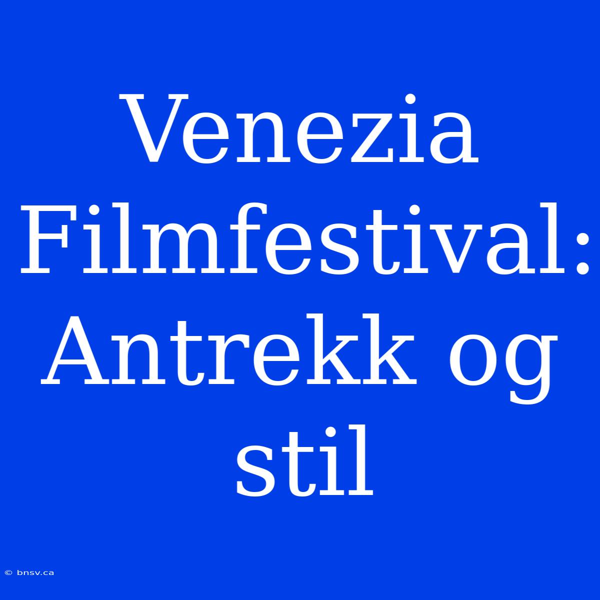 Venezia Filmfestival: Antrekk Og Stil