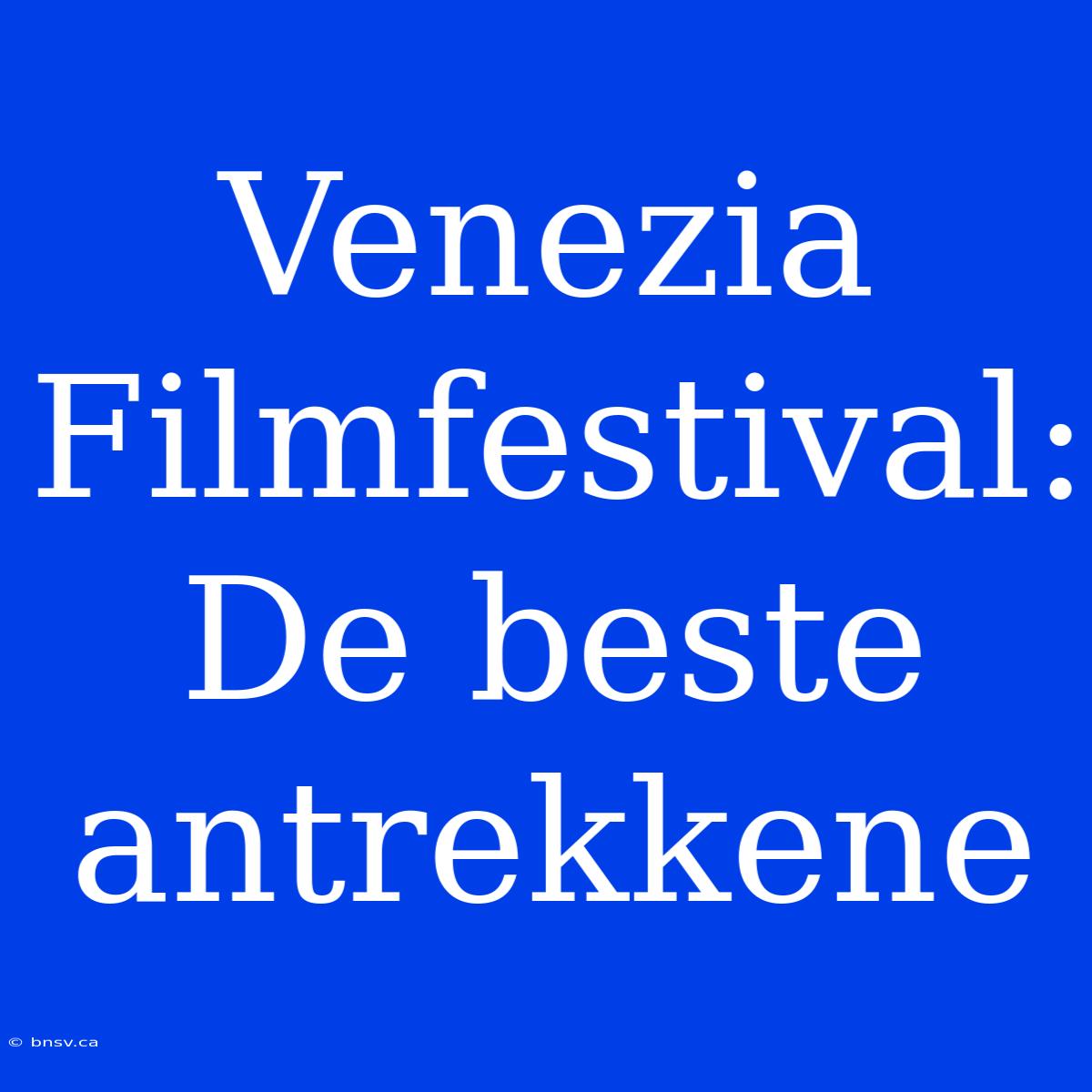 Venezia Filmfestival: De Beste Antrekkene