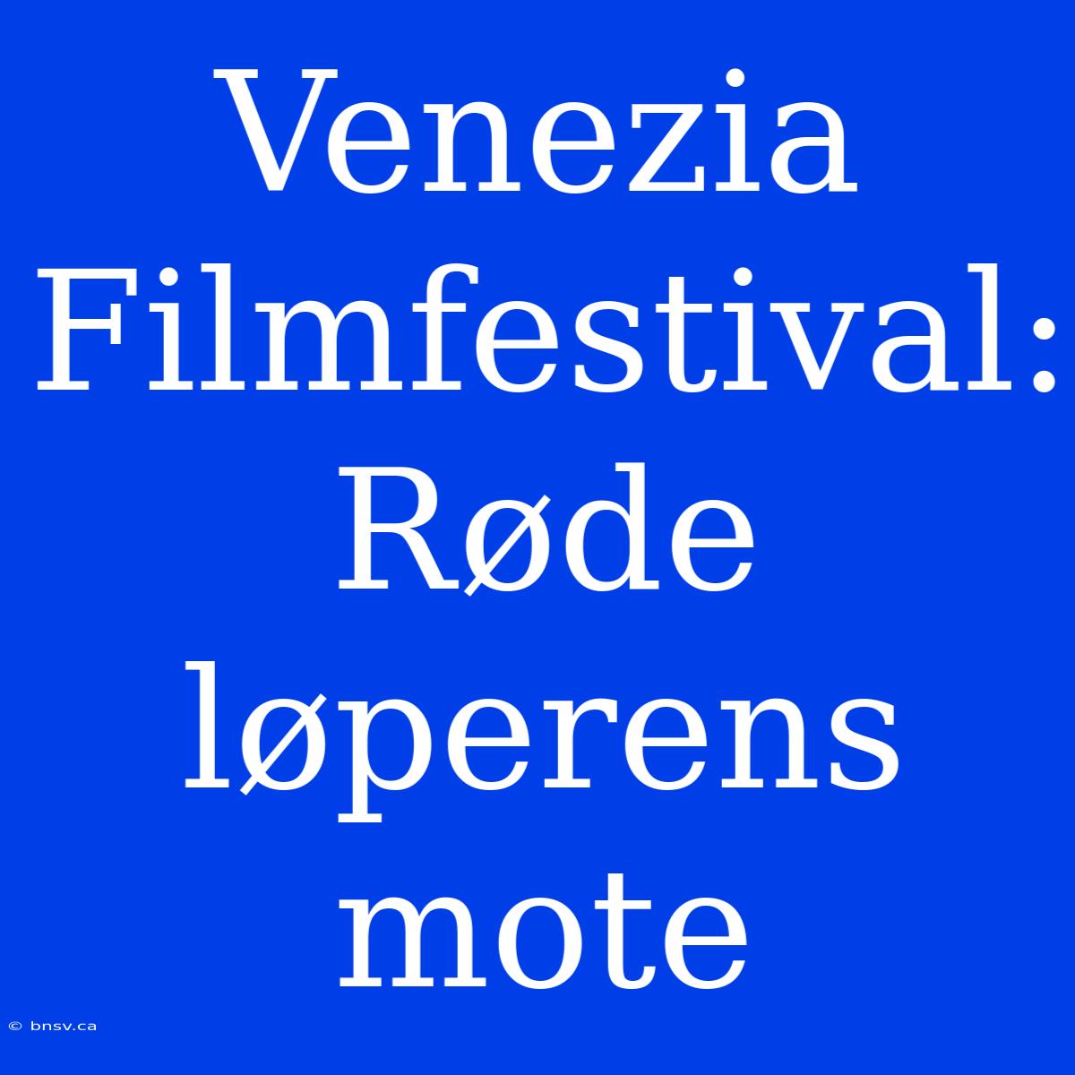 Venezia Filmfestival: Røde Løperens Mote