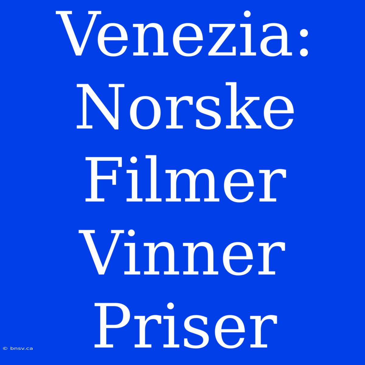 Venezia: Norske Filmer Vinner Priser