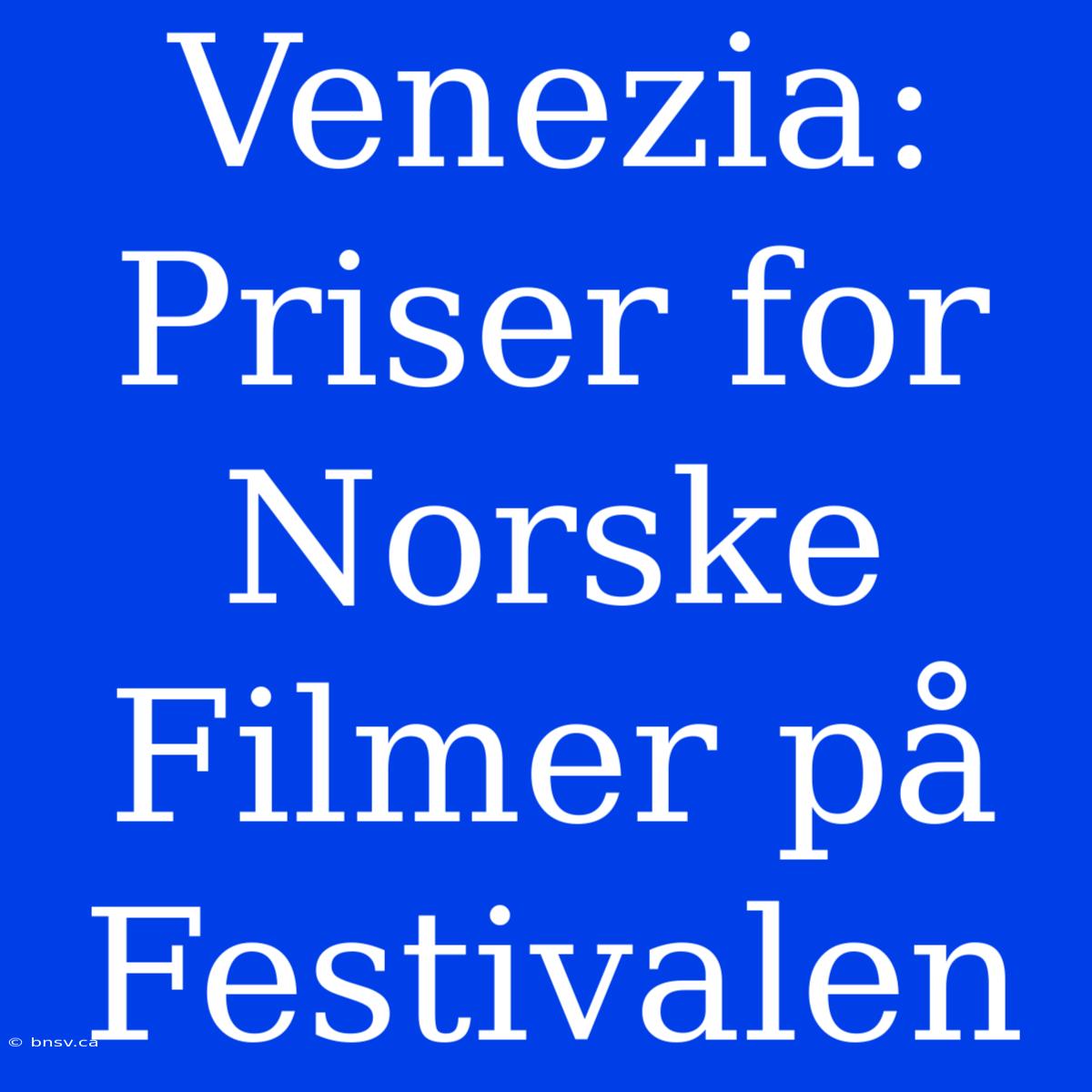 Venezia: Priser For Norske Filmer På Festivalen