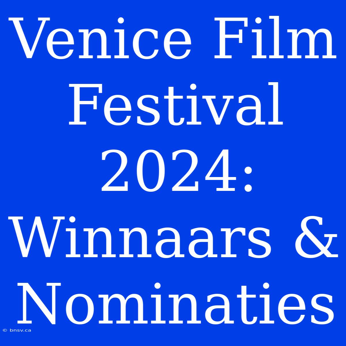 Venice Film Festival 2024: Winnaars & Nominaties