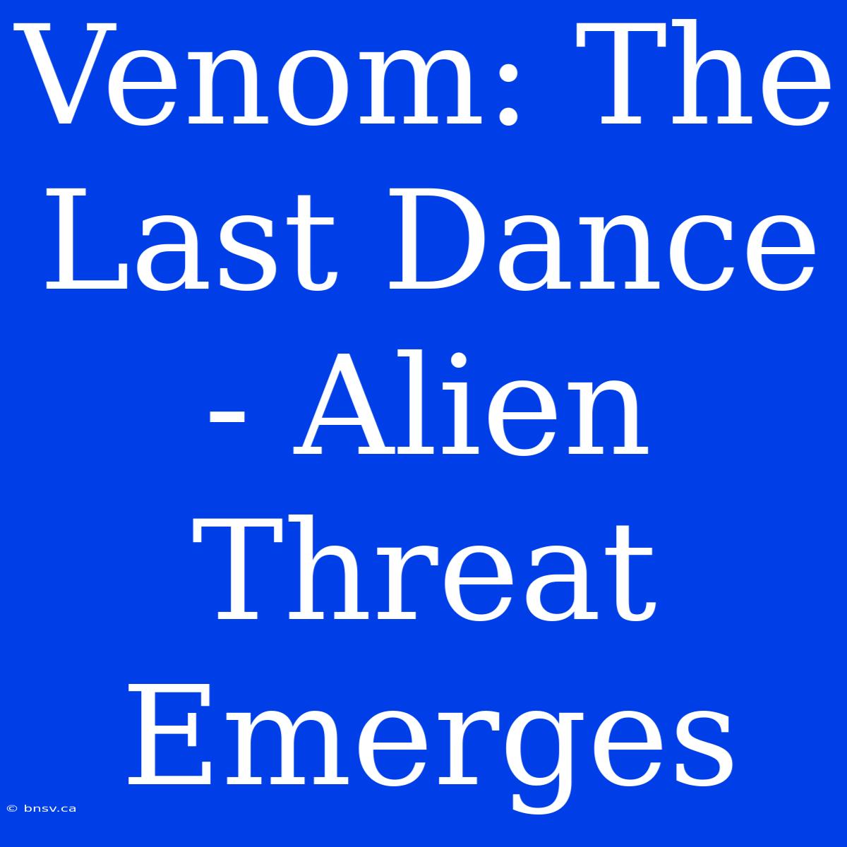 Venom: The Last Dance - Alien Threat Emerges