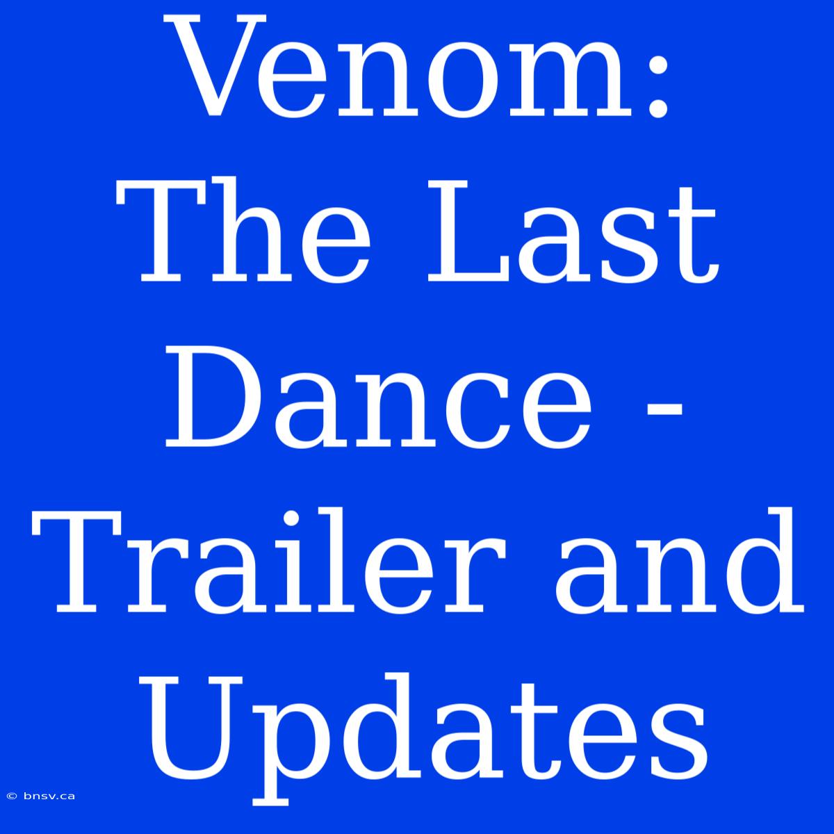 Venom: The Last Dance - Trailer And Updates