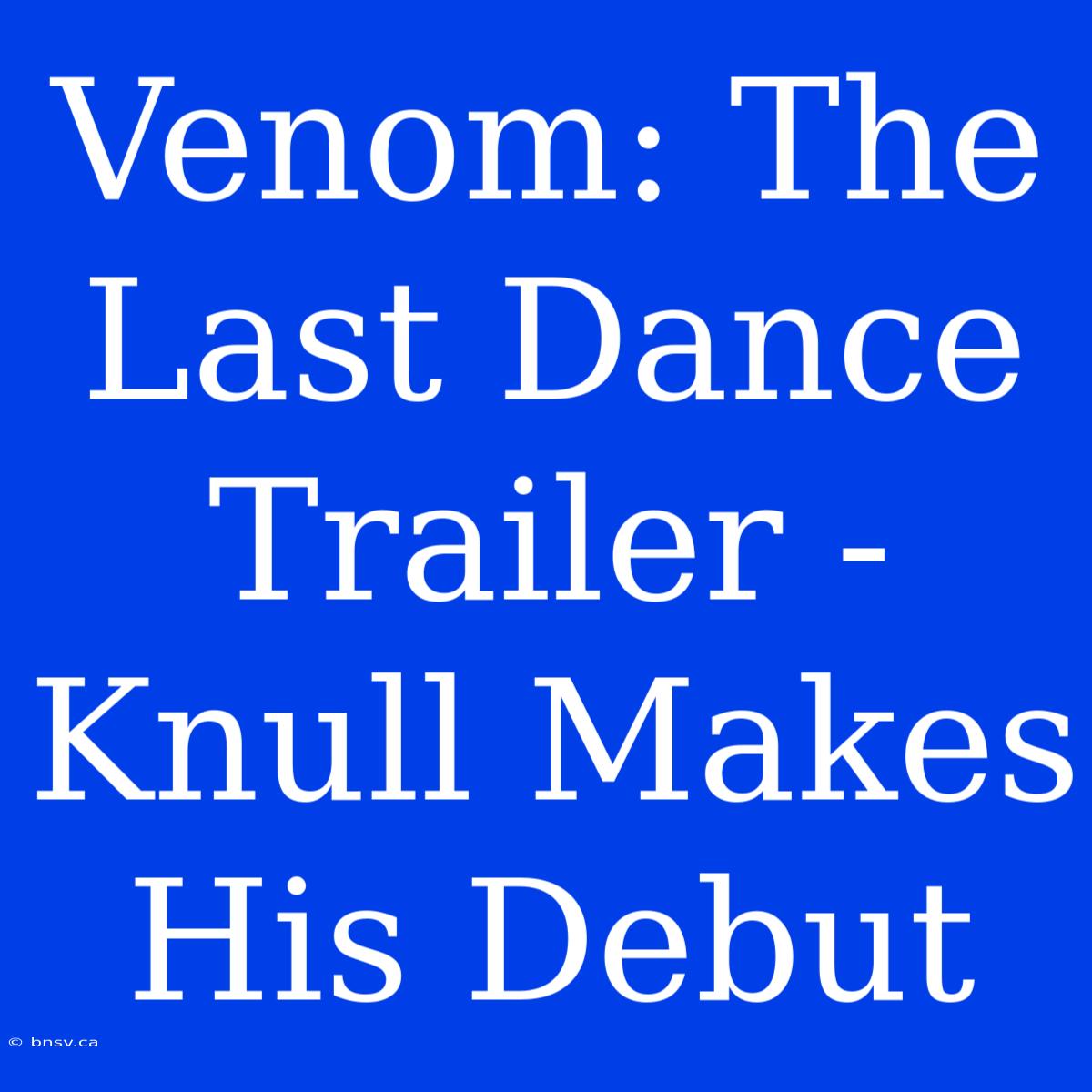 Venom: The Last Dance Trailer - Knull Makes His Debut