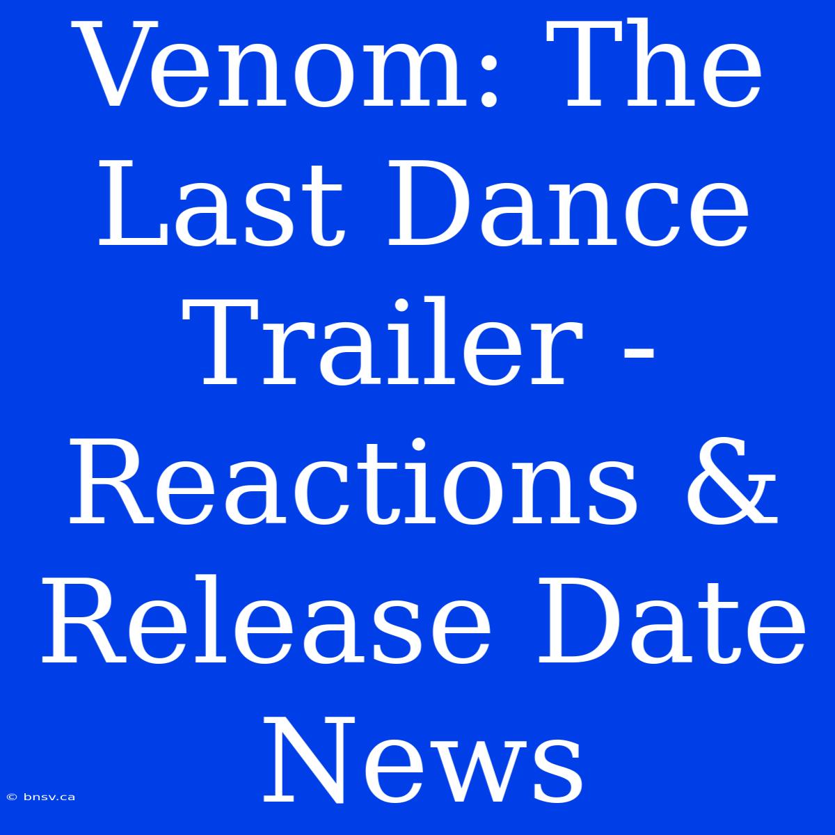 Venom: The Last Dance Trailer - Reactions & Release Date News