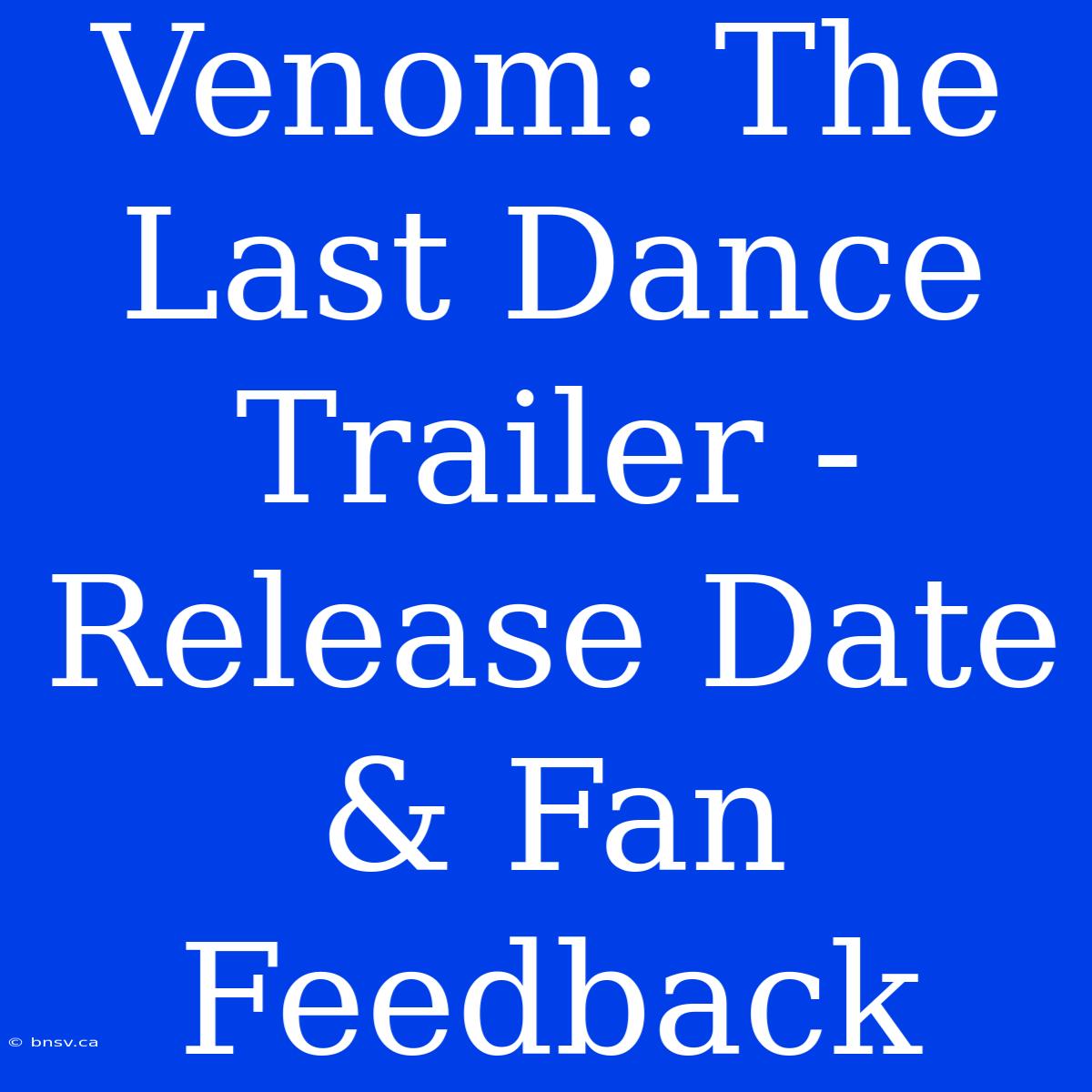 Venom: The Last Dance Trailer - Release Date & Fan Feedback