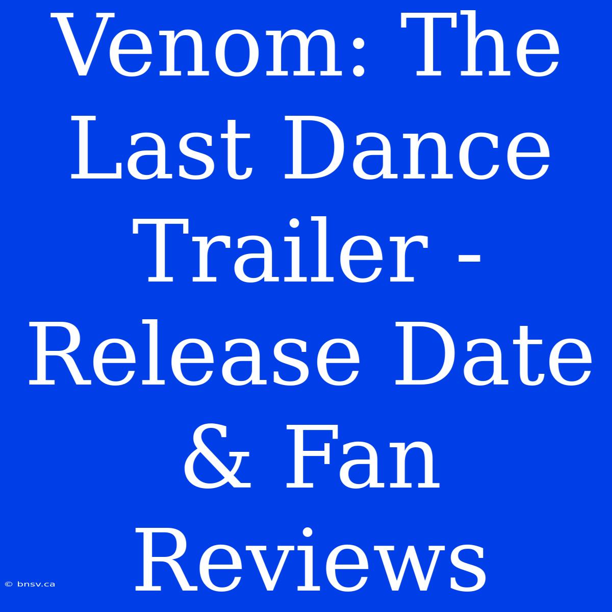 Venom: The Last Dance Trailer - Release Date & Fan Reviews