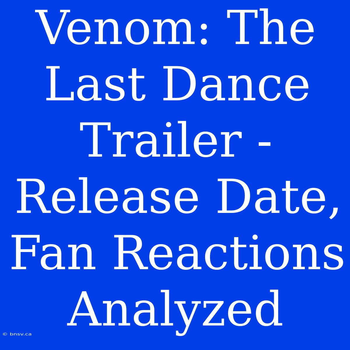 Venom: The Last Dance Trailer - Release Date, Fan Reactions Analyzed