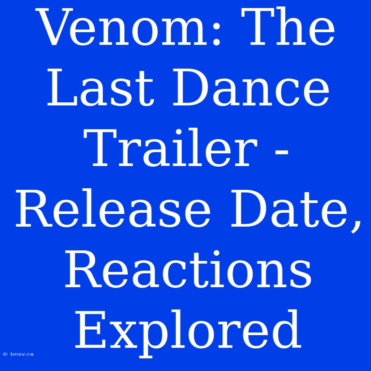 Venom: The Last Dance Trailer - Release Date, Reactions Explored