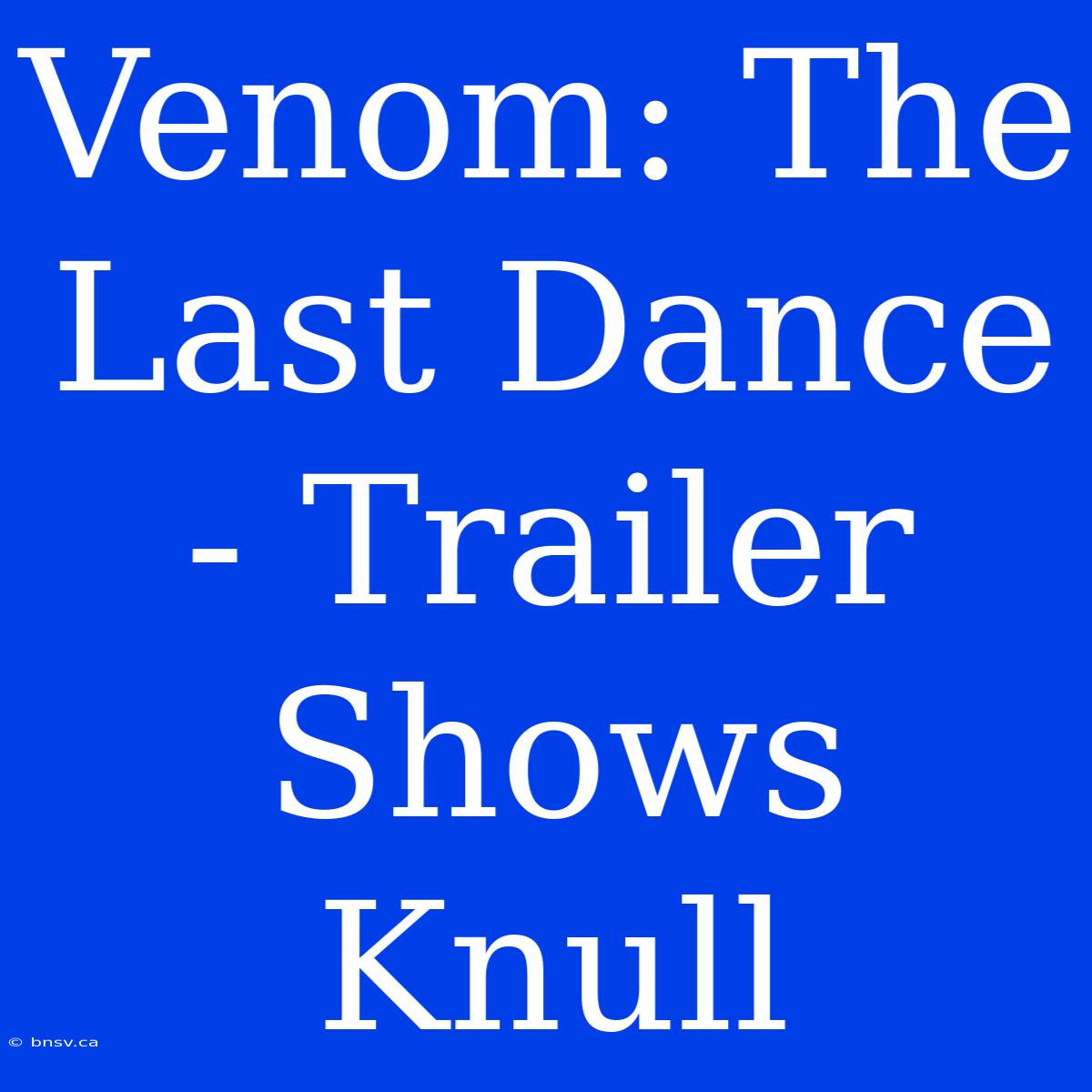 Venom: The Last Dance - Trailer Shows Knull