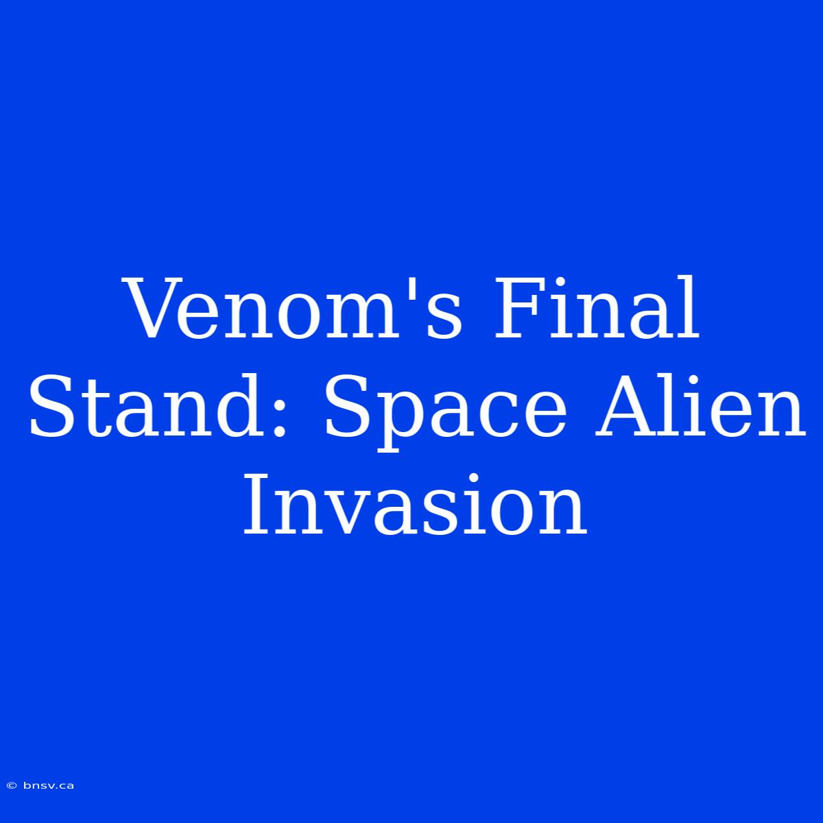 Venom's Final Stand: Space Alien Invasion