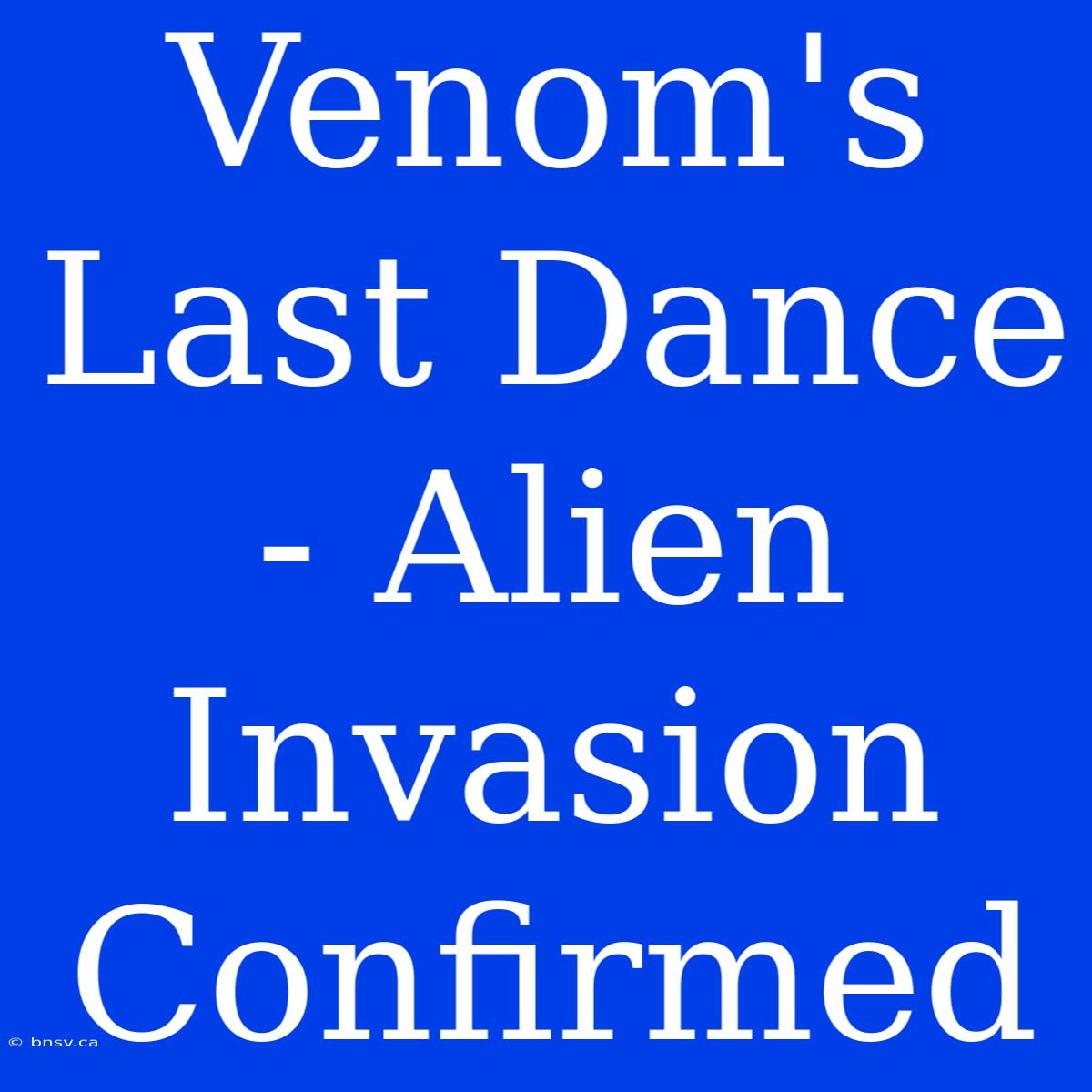 Venom's Last Dance - Alien Invasion Confirmed