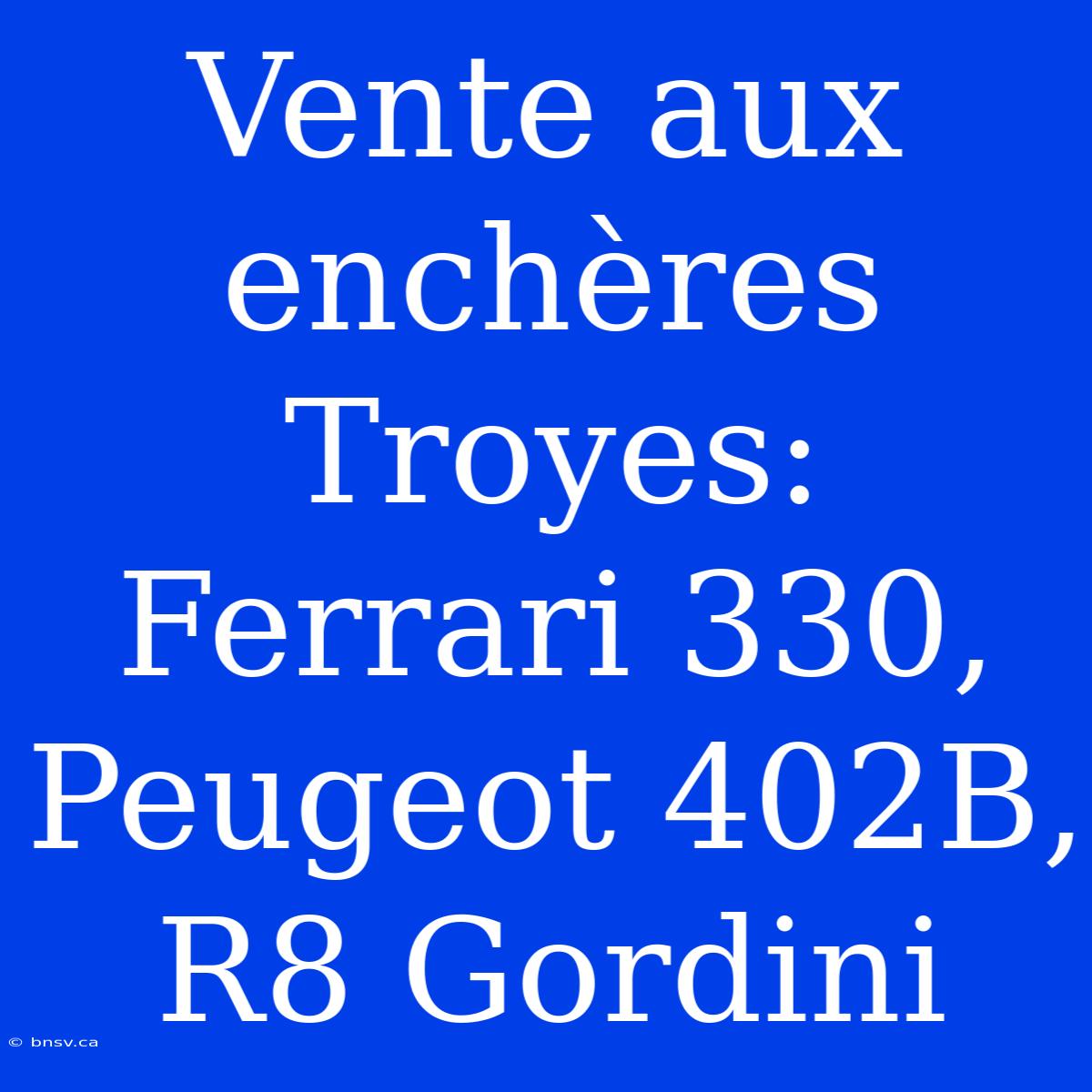 Vente Aux Enchères Troyes: Ferrari 330, Peugeot 402B, R8 Gordini