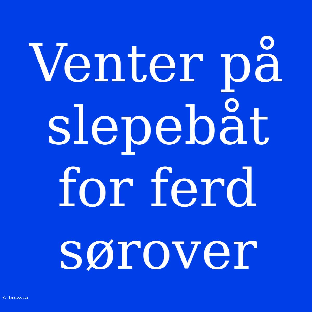 Venter På Slepebåt For Ferd Sørover