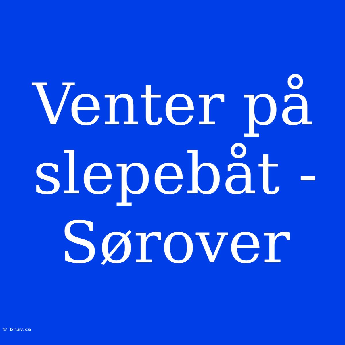 Venter På Slepebåt - Sørover