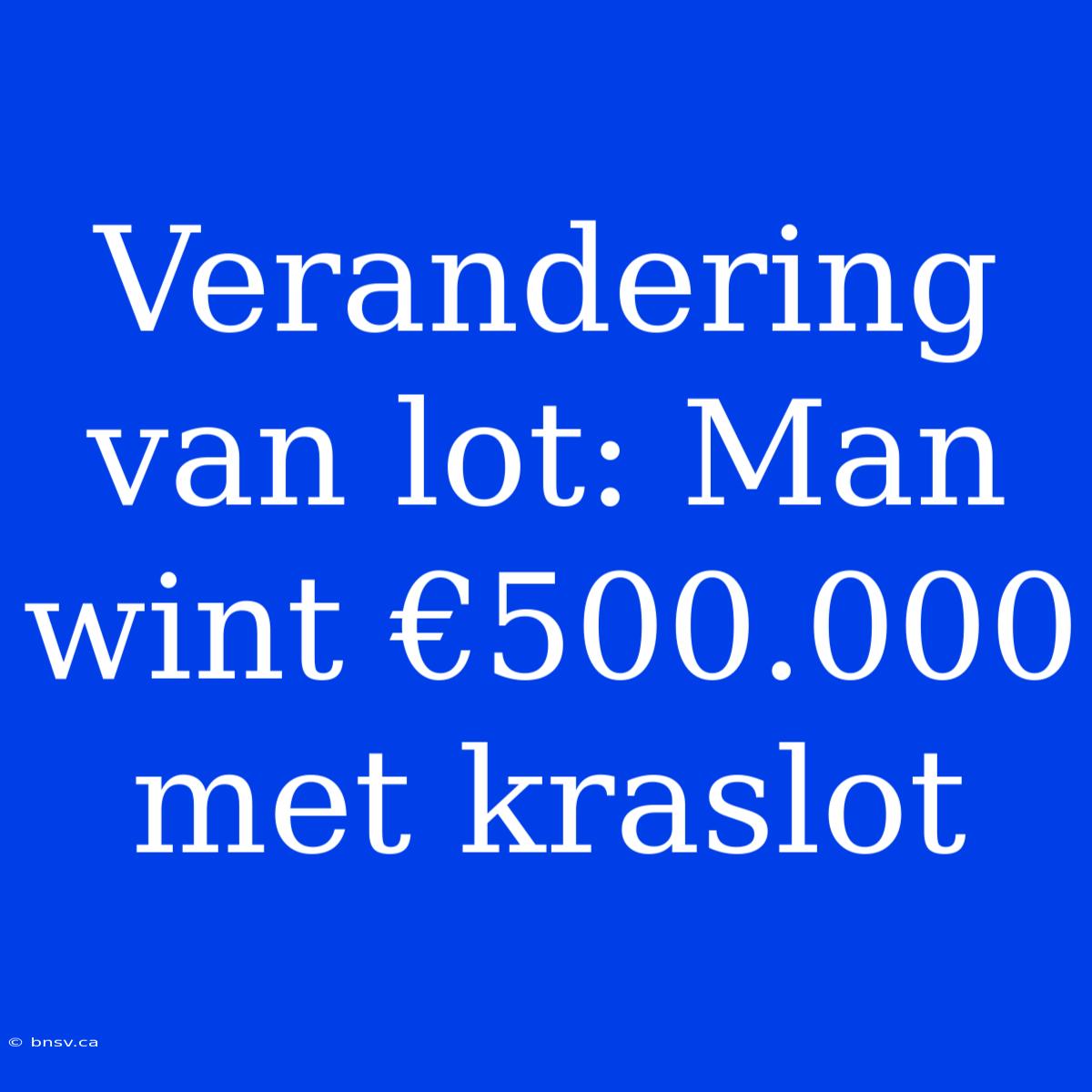 Verandering Van Lot: Man Wint €500.000 Met Kraslot