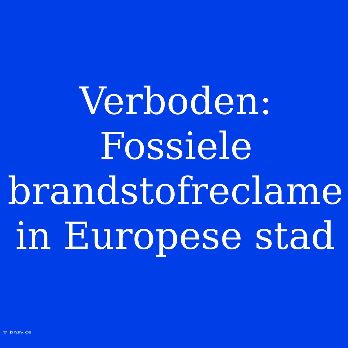 Verboden: Fossiele Brandstofreclame In Europese Stad