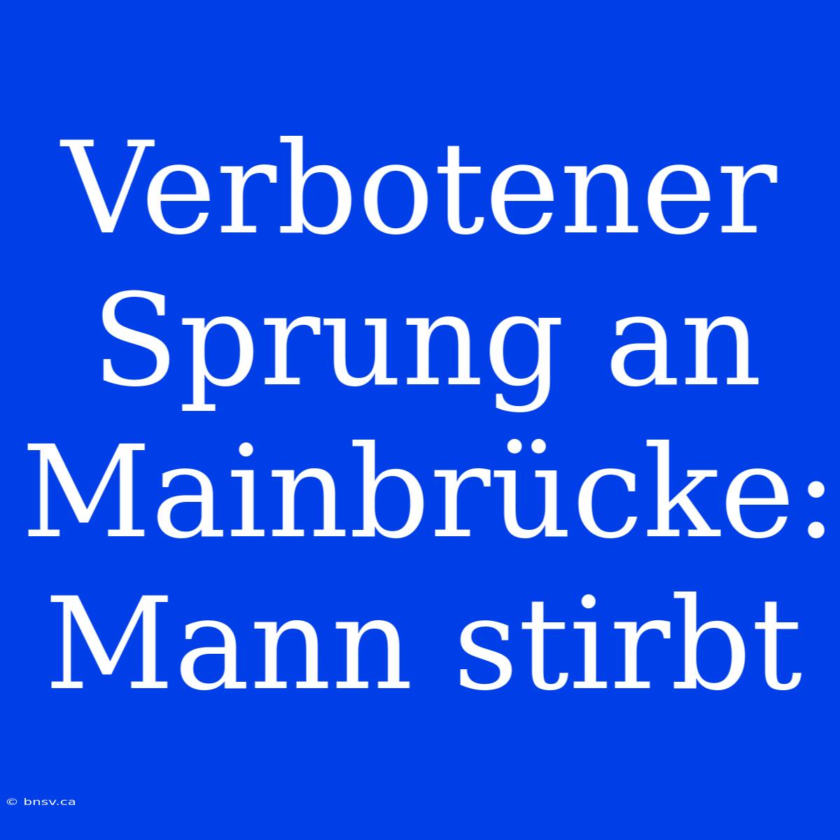 Verbotener Sprung An Mainbrücke: Mann Stirbt