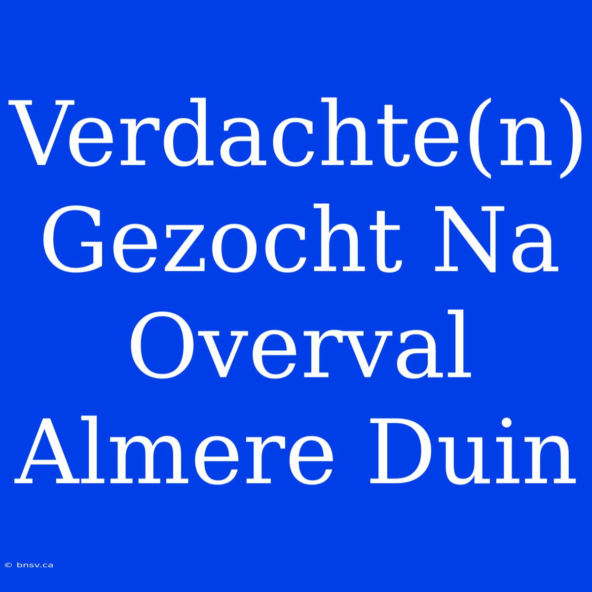 Verdachte(n) Gezocht Na Overval Almere Duin