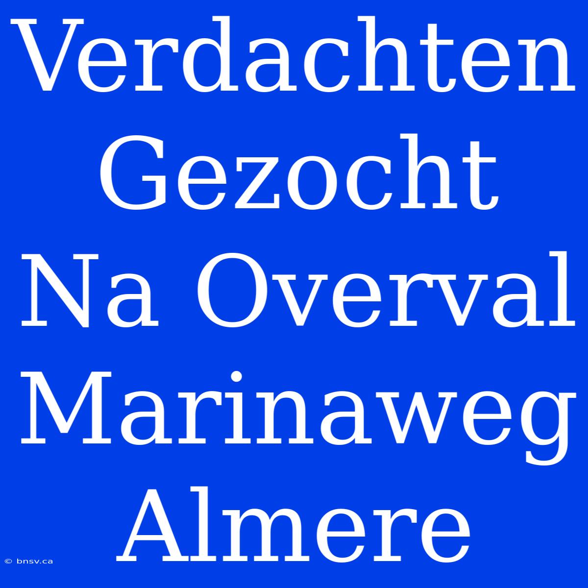 Verdachten Gezocht Na Overval Marinaweg Almere