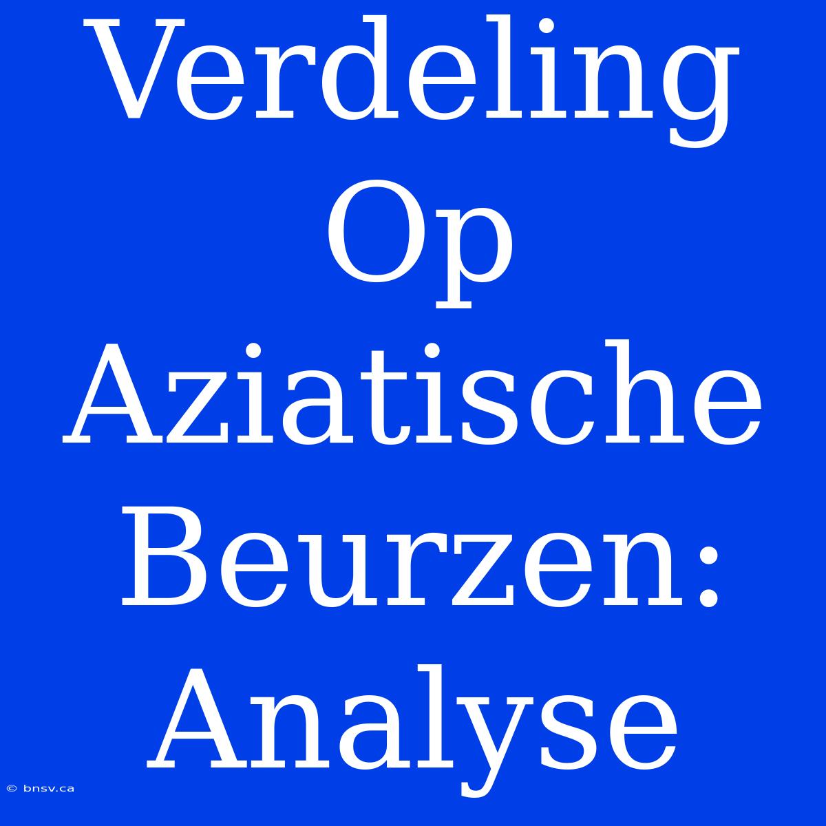 Verdeling Op Aziatische Beurzen: Analyse