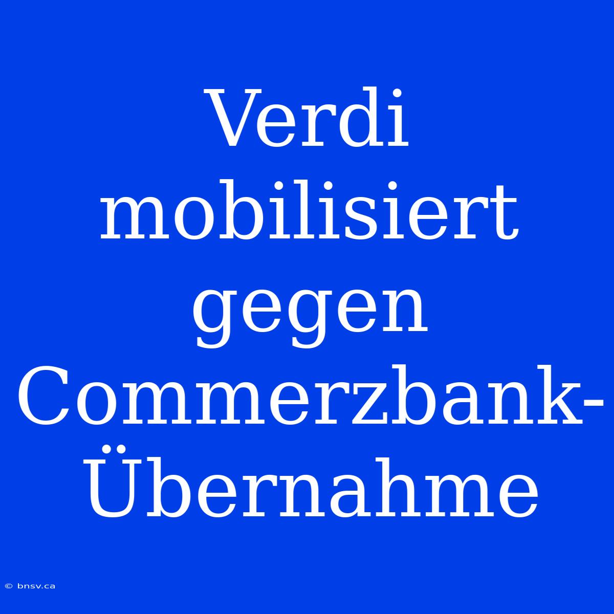 Verdi Mobilisiert Gegen Commerzbank-Übernahme