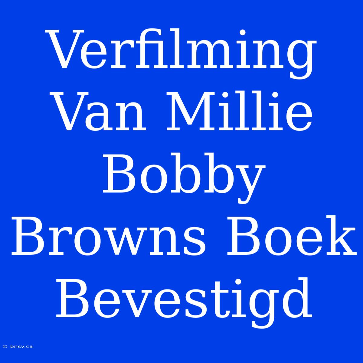 Verfilming Van Millie Bobby Browns Boek Bevestigd