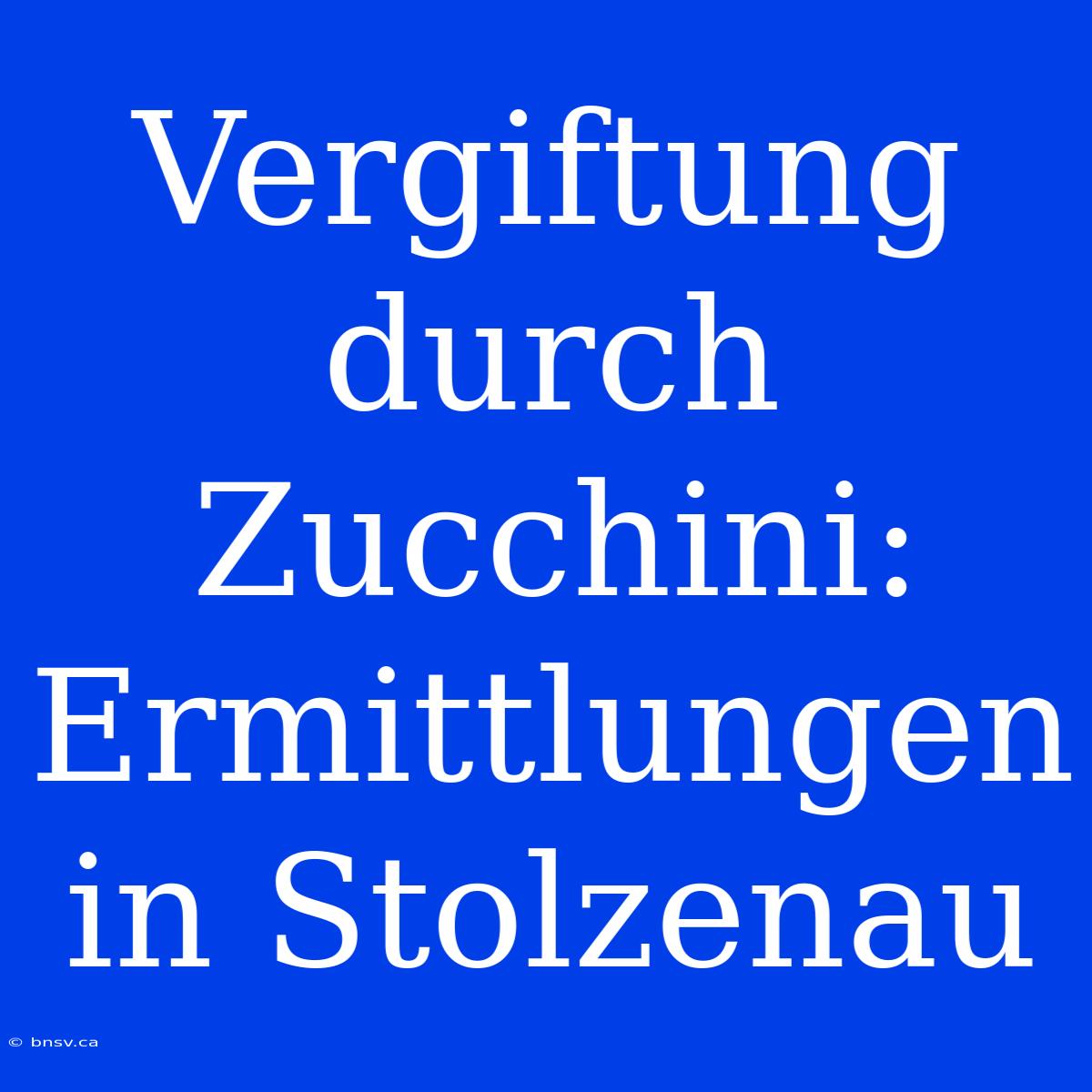 Vergiftung Durch Zucchini: Ermittlungen In Stolzenau