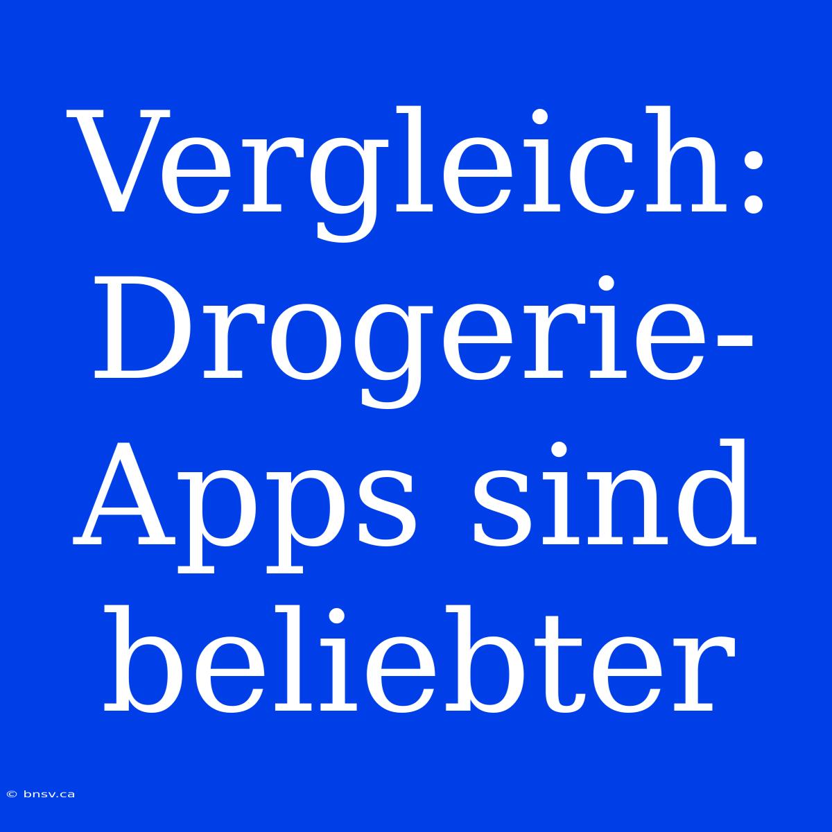 Vergleich: Drogerie-Apps Sind Beliebter