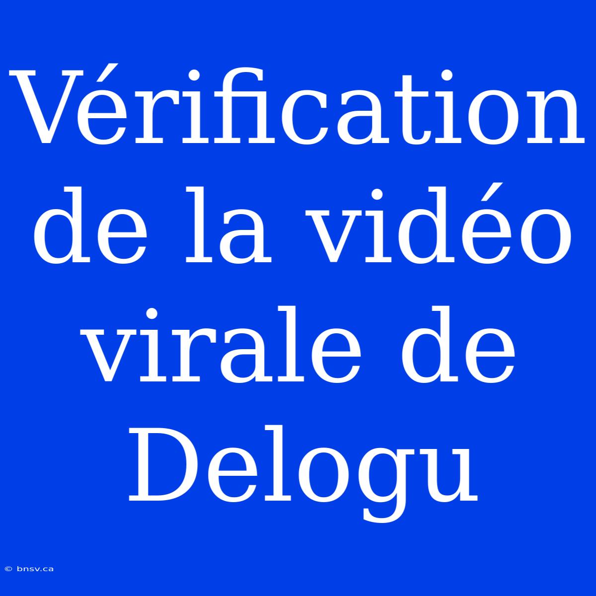 Vérification De La Vidéo Virale De Delogu