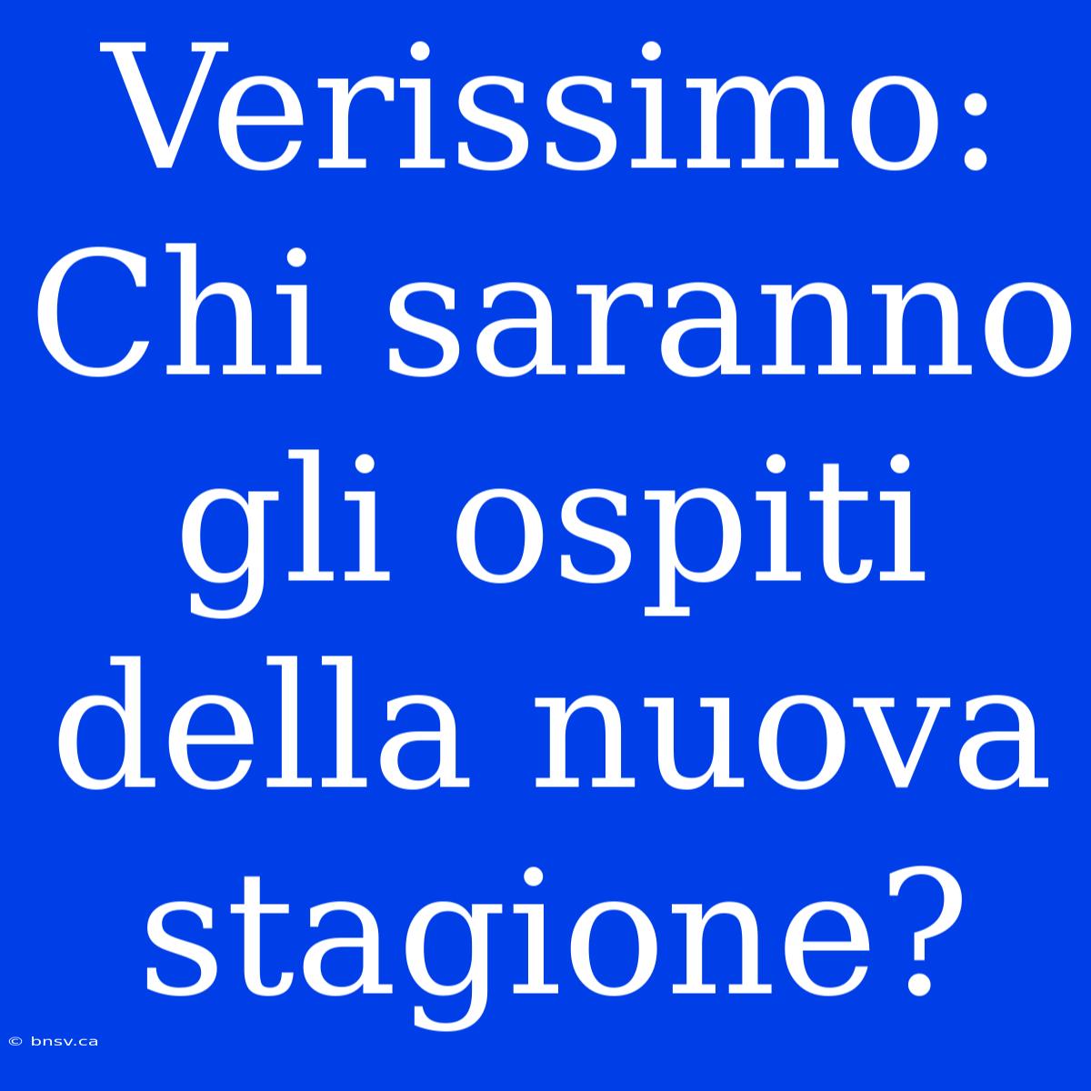 Verissimo: Chi Saranno Gli Ospiti Della Nuova Stagione?