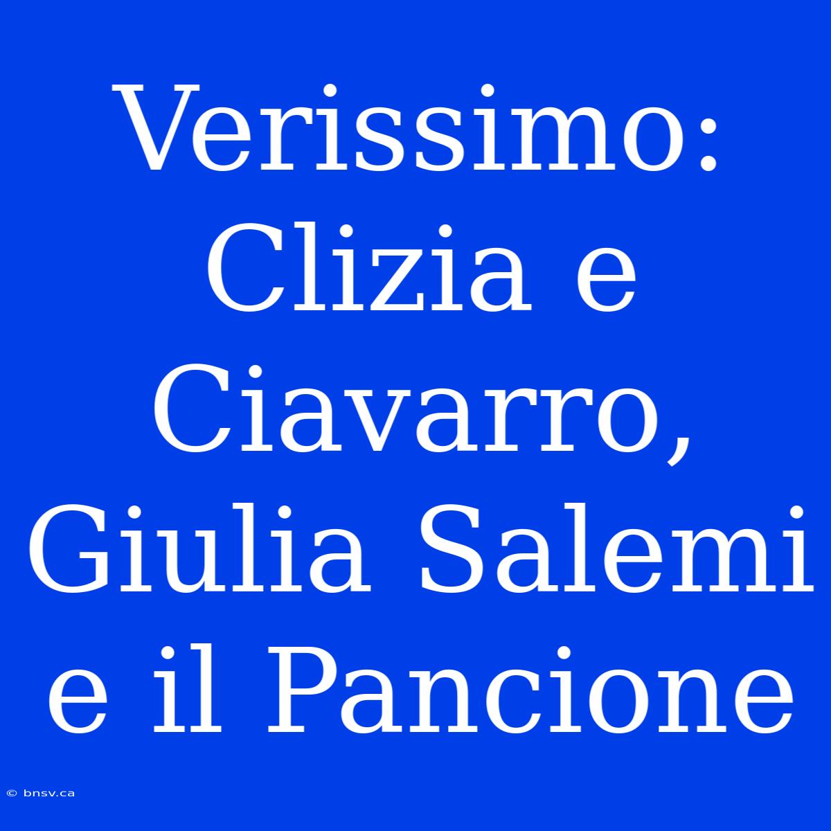 Verissimo: Clizia E Ciavarro, Giulia Salemi E Il Pancione