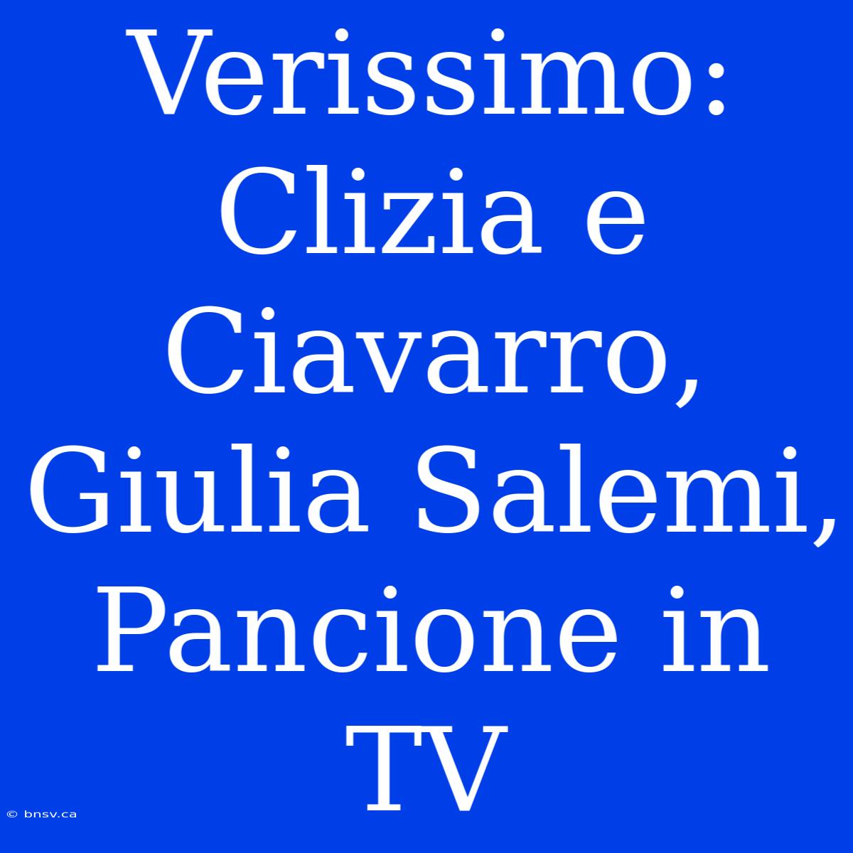 Verissimo: Clizia E Ciavarro, Giulia Salemi, Pancione In TV